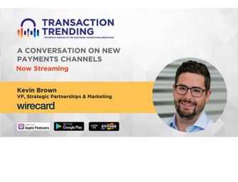 Transaction Trending EP29: A Conversation on New Payments Channels, with Kevin Brown, Wirecard