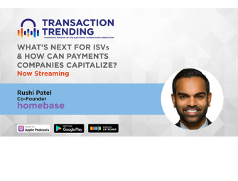 Transaction Trending EP15: What’s Next for ISVs, and How Can Payments Technology Companies Capitalize? With Rushi Patel, Homebase