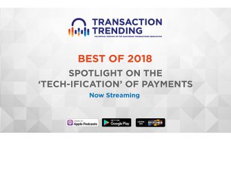 Transaction Trending EP23: Best of 2018 – Spotlight on the ‘Tech-ification’ of Payments